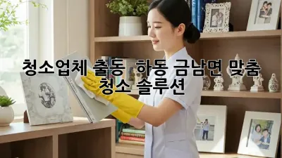 청소업체 출동! ✨ 하동 금남면 맞춤 청소 솔루션 🏡🏢